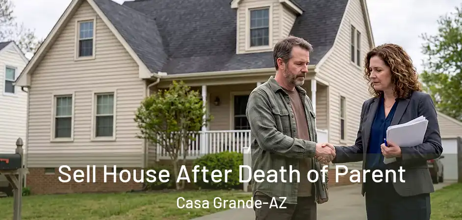  Sell House After Death of Parent Casa Grande-AZ